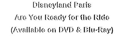 Disneyland Paris
Are You Ready for the Ride
(Available on DVD & Blu-Ray)

