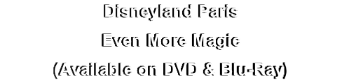 Disneyland Paris
Even More Magic
(Available on DVD & Blu-Ray)
(Available in DVD & Blu-Ray)
