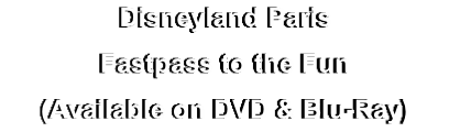 Disneyland Paris
Fastpass to the Fun
(Available on DVD & Blu-Ray)
