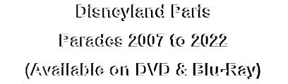 Disneyland Paris
Parades 2007 to 2022
(Available on DVD & Blu-Ray)
