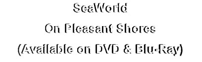 SeaWorld
On Pleasant Shores
(Available on DVD & Blu-Ray)
