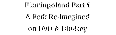 Flamingoland Part 1 
A Park Re-Imagined
on DVD & Blu-Ray
