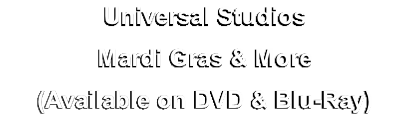 Universal Studios
Mardi Gras & More
(Available on DVD & Blu-Ray)
