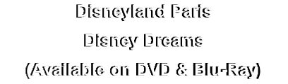 Disneyland Paris
Disney Dreams
(Available on DVD & Blu-Ray)
