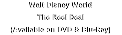 Walt Disney World
The Reel Deal
(Available on DVD & Blu-Ray)
