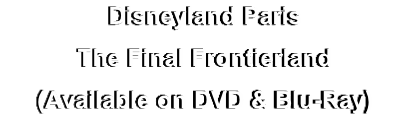 Disneyland Paris
The Final Frontierland
(Available on DVD & Blu-Ray)
