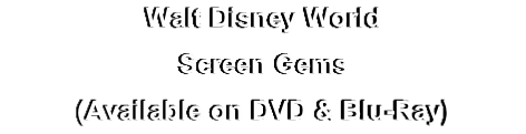 Walt Disney World
Screen Gems
(Available on DVD & Blu-Ray)
