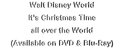 Walt Disney World
It’s Christmas Time 
all over the World
(Available on DVD & Blu-Ray)
