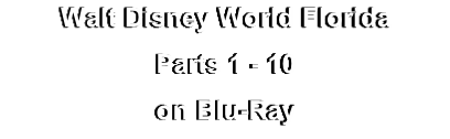 Walt Disney World Florida
Parts 1 - 10
on Blu-Ray
