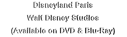 Disneyland Paris
Walt Disney Studios
(Available on DVD & Blu-Ray)
