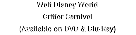 Walt Disney World
Critter Carnival
(Available on DVD & Blu-Ray)
