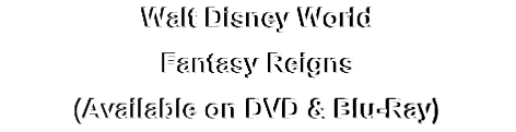 Walt Disney World
Fantasy Reigns
(Available on DVD & Blu-Ray)
