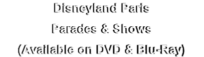 Disneyland Paris
Parades & Shows
(Available on DVD & Blu-Ray)
