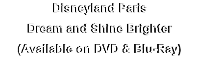 Disneyland Paris
Dream and Shine Brighter
(Available on DVD & Blu-Ray)
