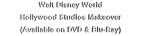 Walt Disney World
Hollywood Studios Makeover
(Available on DVD & Blu-Ray)

