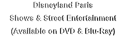 Disneyland Paris
Shows & Street Entertainment
(Available on DVD & Blu-Ray)
