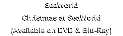 SeaWorld
Christmas at SeaWorld
(Available on DVD & Blu-Ray)
