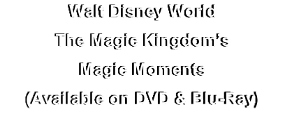 Walt Disney World
The Magic Kingdom’s 
Magic Moments
(Available on DVD & Blu-Ray)
